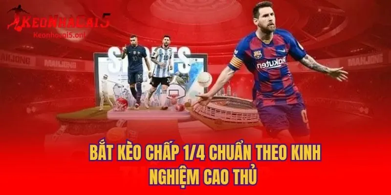 Bắt kèo chấp 1/4 chuẩn theo kinh nghiệm cao thủ 